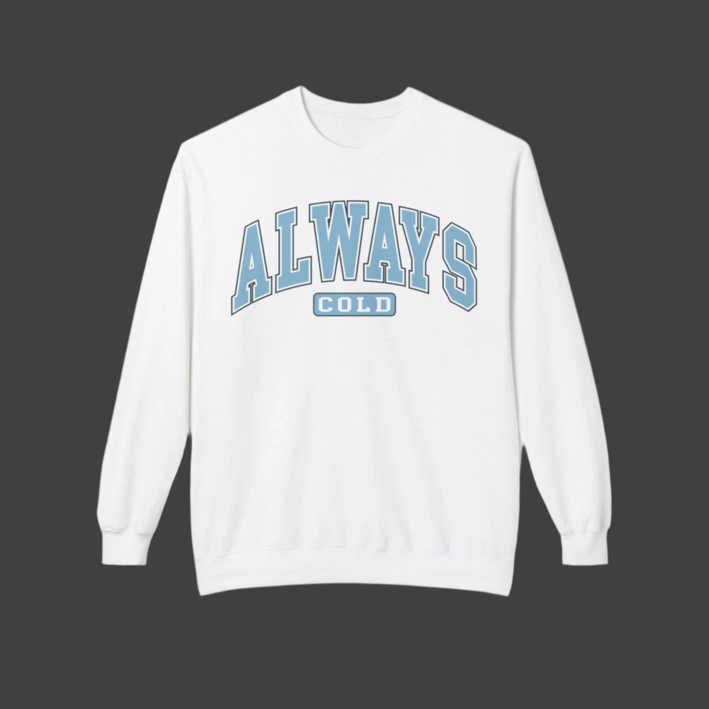 ALWAYS COLD Funny Winter/Christmas Unisex Midweight Softstyle Fleece Crewneck Sweatshirt