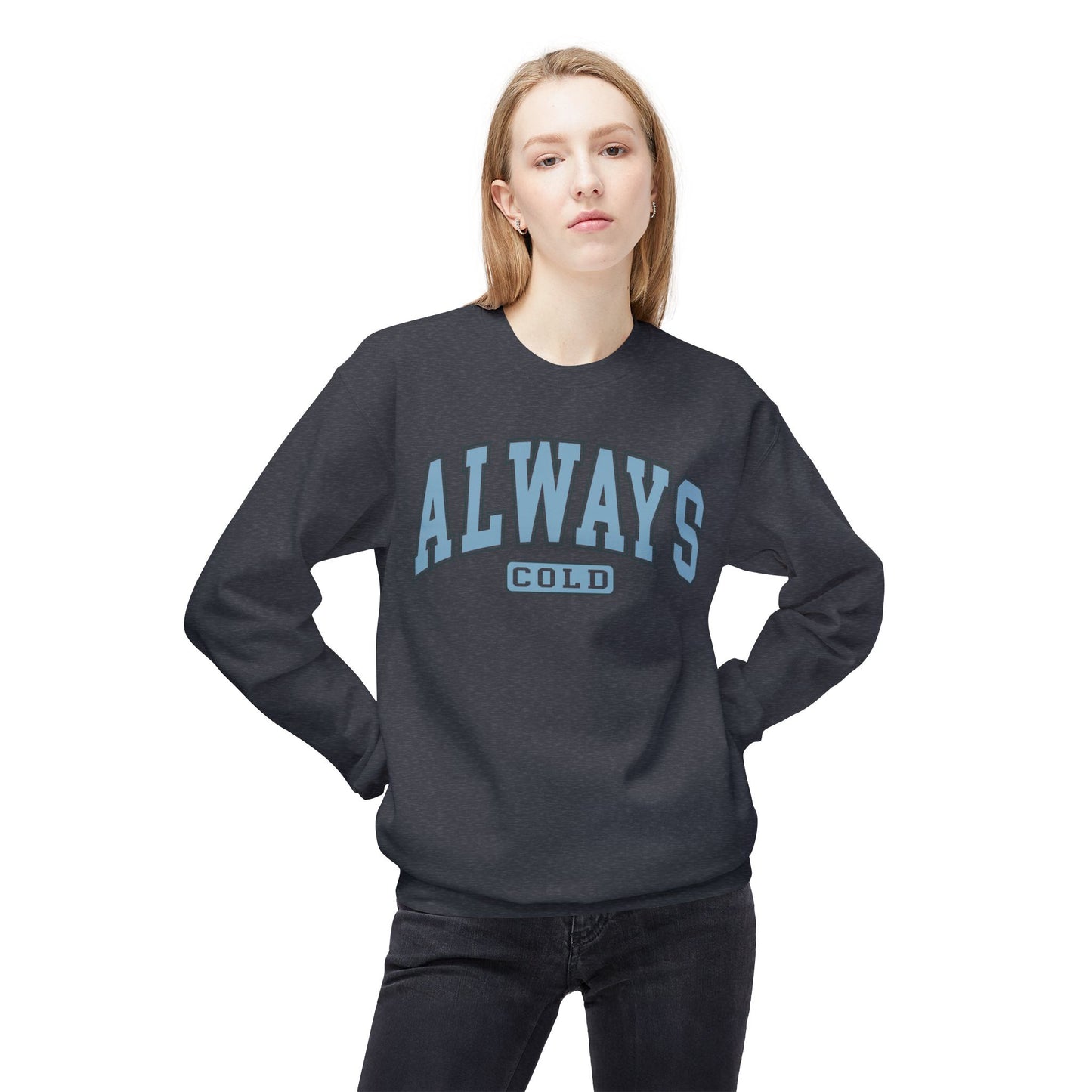 ALWAYS COLD Funny Winter/Christmas Unisex Midweight Softstyle Fleece Crewneck Sweatshirt