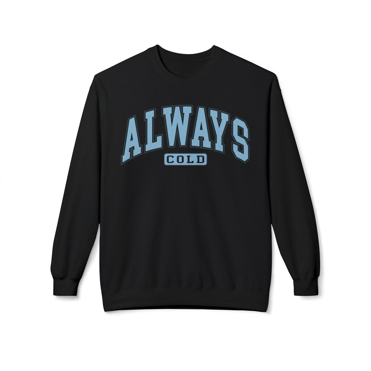 ALWAYS COLD Funny Winter/Christmas Unisex Midweight Softstyle Fleece Crewneck Sweatshirt